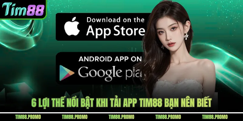 6 Lợi thế nổi bật khi tải app Tim88 bạn nên biết