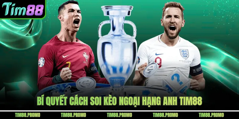 Bí quyết cách soi kèo Ngoại hạng Anh Tim88