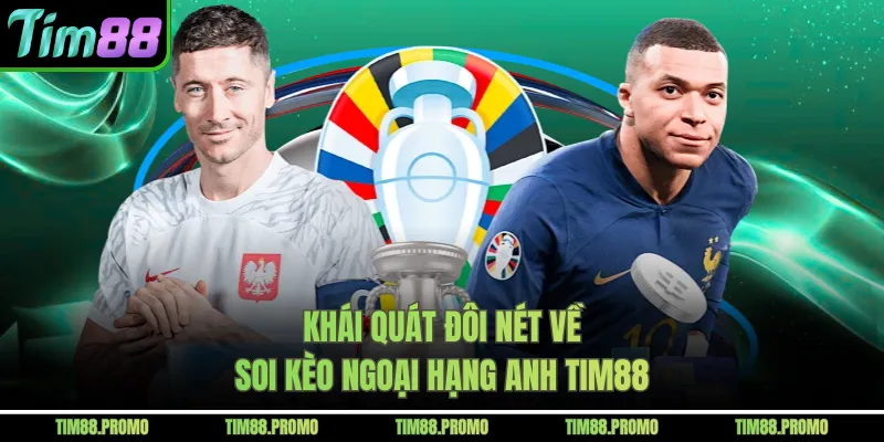 Khái quát đôi nét về soi kèo Ngoại hạng Anh Tim88