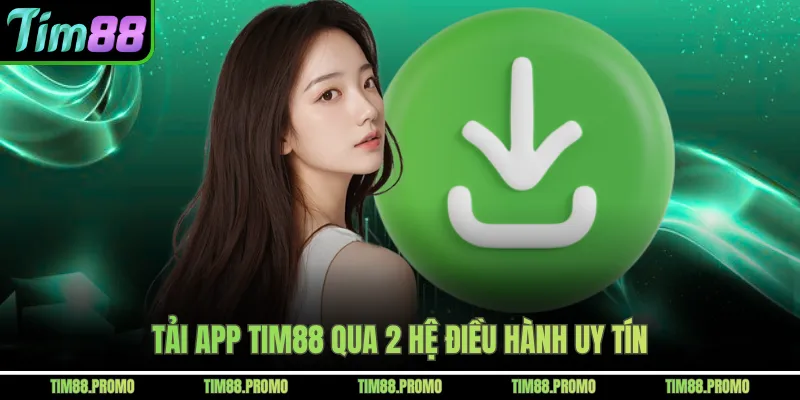 Tải app Tim88 qua 2 hệ điều hành uy tín